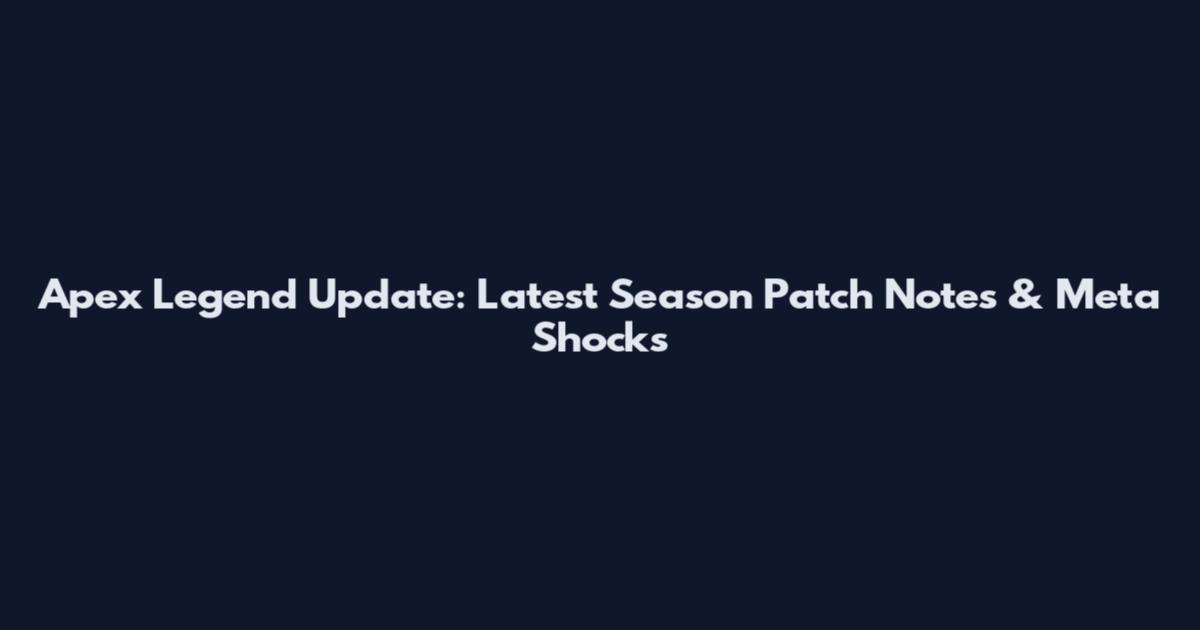 Apex Legend Update: Latest Season Patch Notes & Meta Shocks