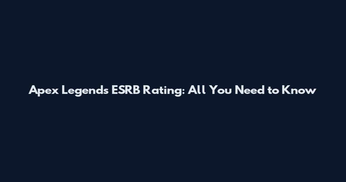 Apex Legends ESRB Rating: All You Need to Know