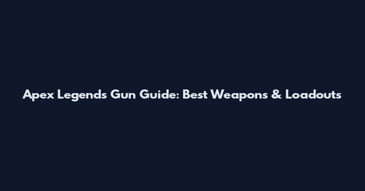 Apex Legends Gun Guide: Best Weapons & Loadouts