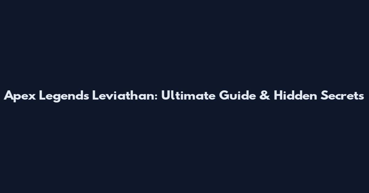 Apex Legends Leviathan: Ultimate Guide & Hidden Secrets