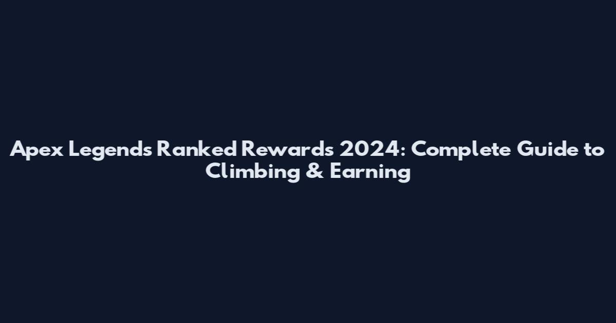 Apex Legends Ranked Rewards 2024: Complete Guide to Climbing & Earning