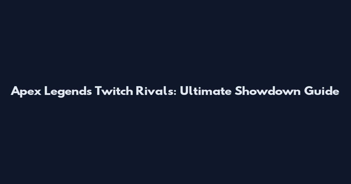 Apex Legends Twitch Rivals: Ultimate Showdown Guide