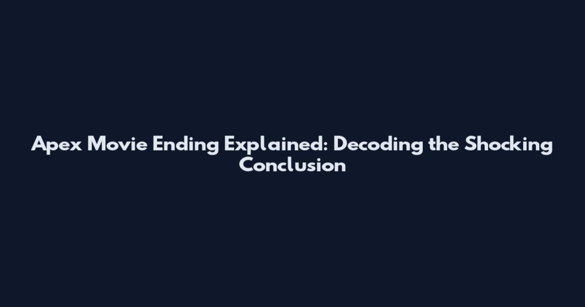 Apex Movie Ending Explained: Decoding the Shocking Conclusion