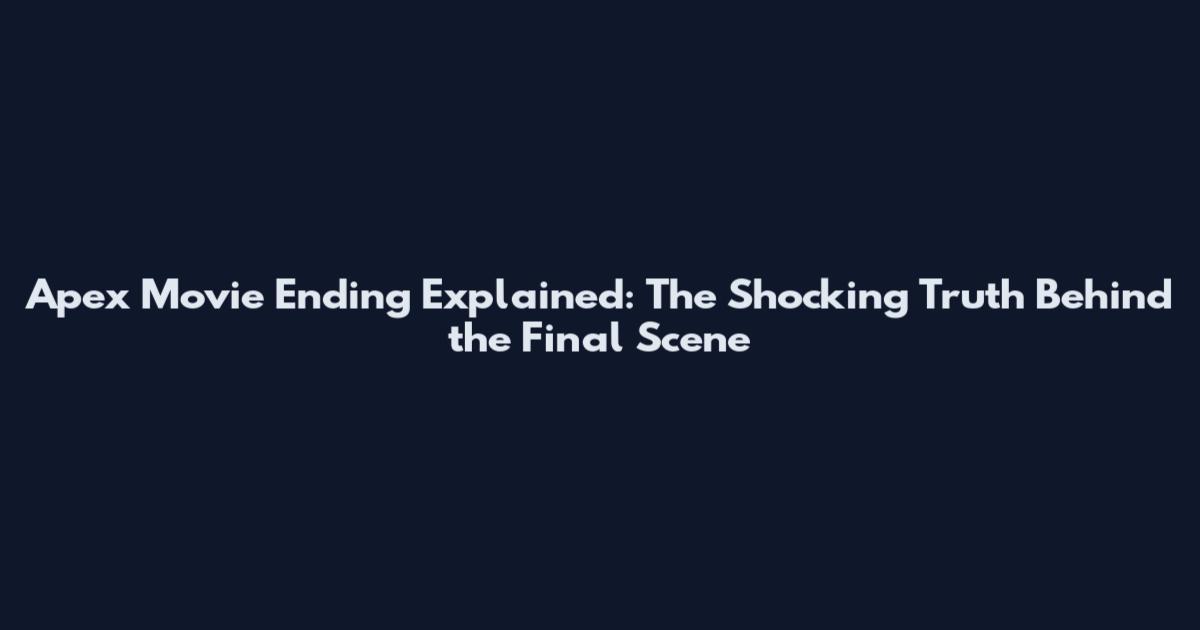 Apex Movie Ending Explained: The Shocking Truth Behind the Final Scene
