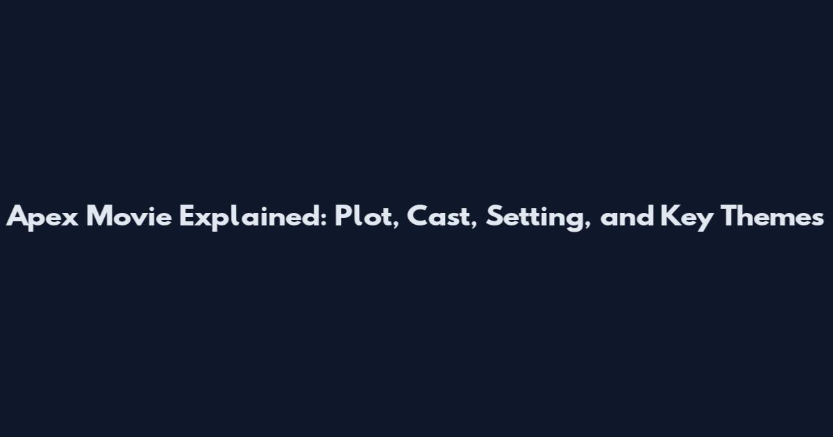 Apex Movie Explained: Plot, Cast, Setting, and Key Themes