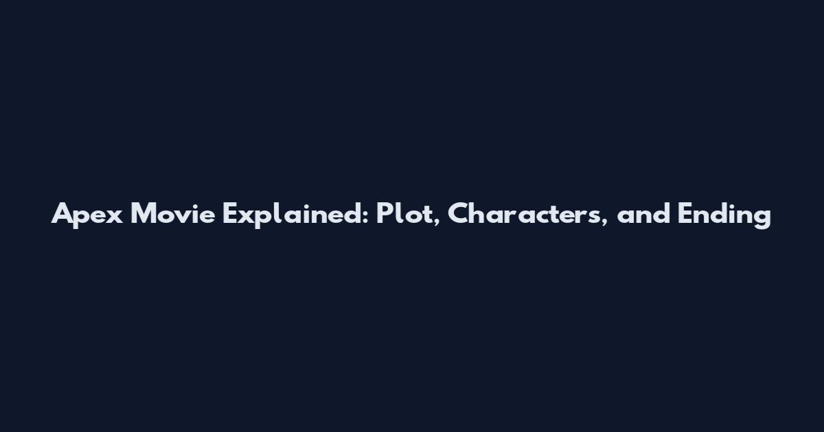 Apex Movie Explained: Plot, Characters, and Ending