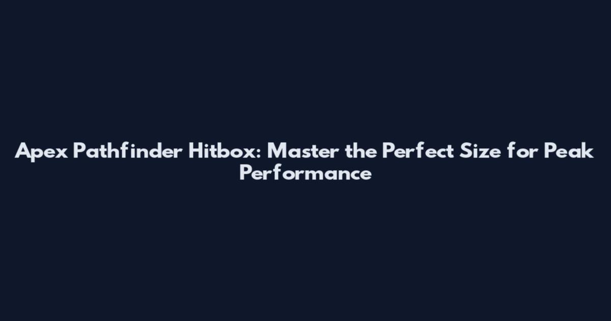 Apex Pathfinder Hitbox: Master the Perfect Size for Peak Performance