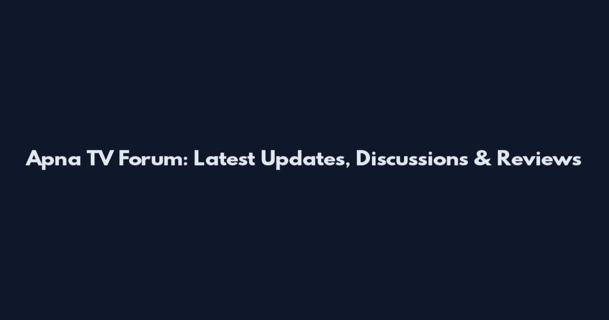 Apna TV Forum: Latest Updates, Discussions & Reviews