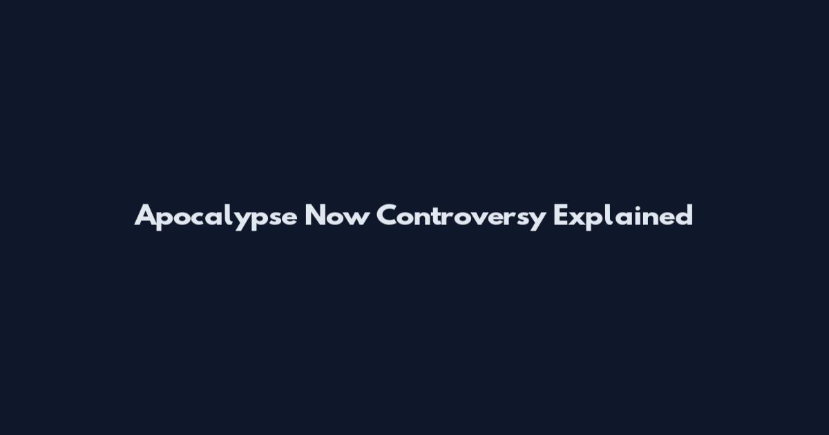 Apocalypse Now Controversy Explained