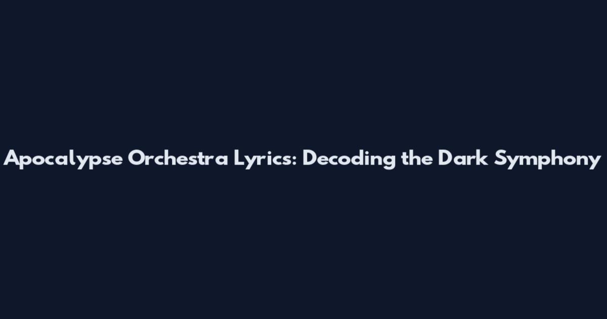 Apocalypse Orchestra Lyrics: Decoding the Dark Symphony