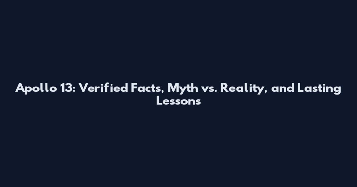 Apollo 13: Verified Facts, Myth vs. Reality, and Lasting Lessons
