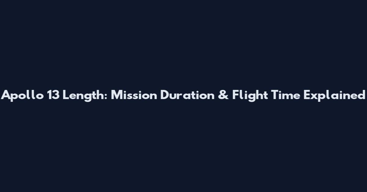 Apollo 13 Length: Mission Duration & Flight Time Explained