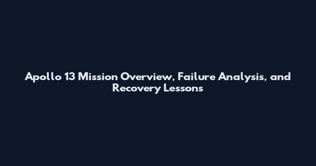Apollo 13 Mission Overview, Failure Analysis, and Recovery Lessons