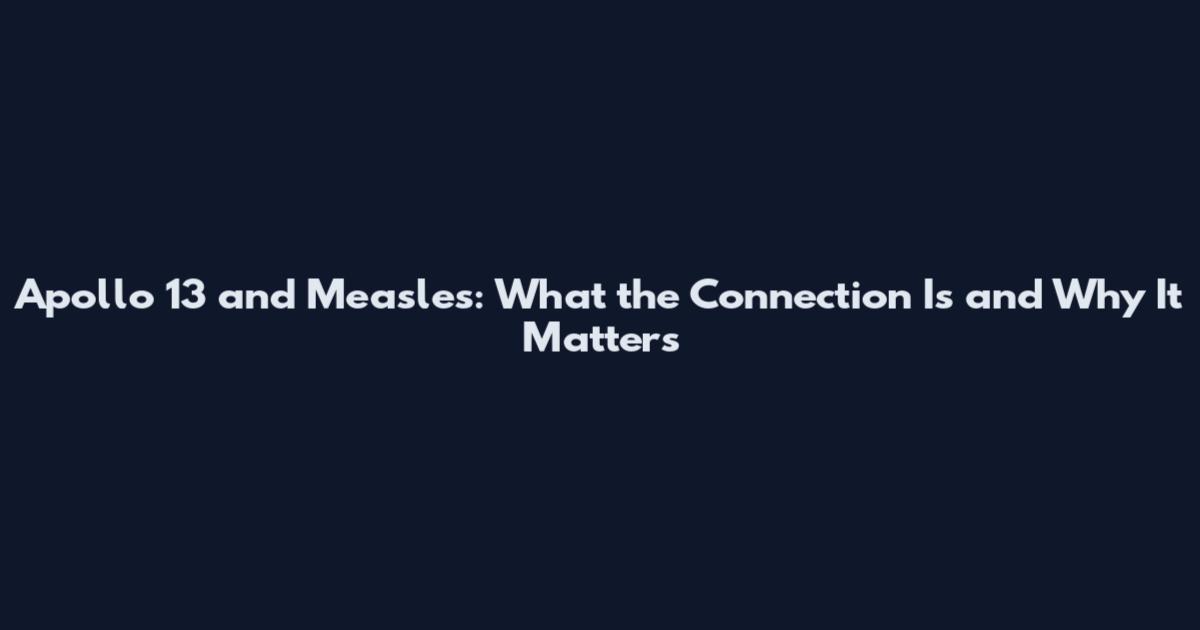Apollo 13 and Measles: What the Connection Is and Why It Matters