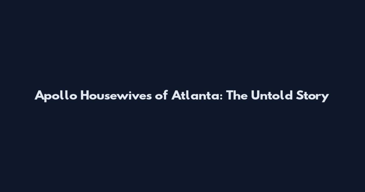 Apollo Housewives of Atlanta: The Untold Story