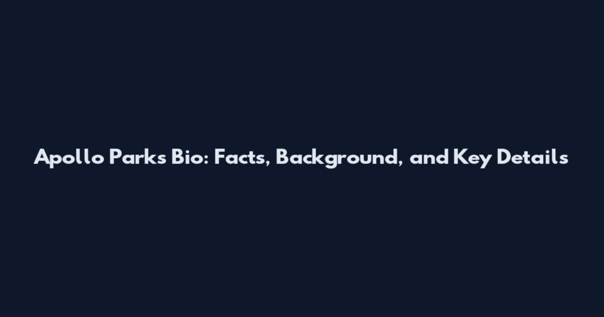 Apollo Parks Bio: Facts, Background, and Key Details