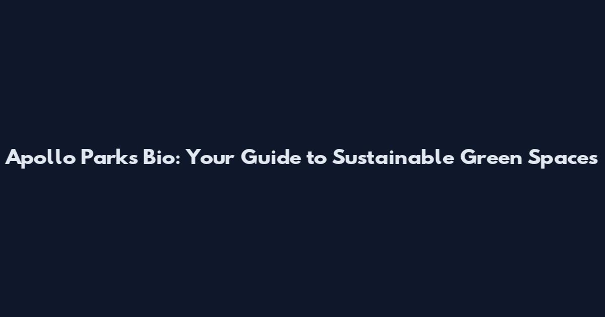 Apollo Parks Bio: Your Guide to Sustainable Green Spaces