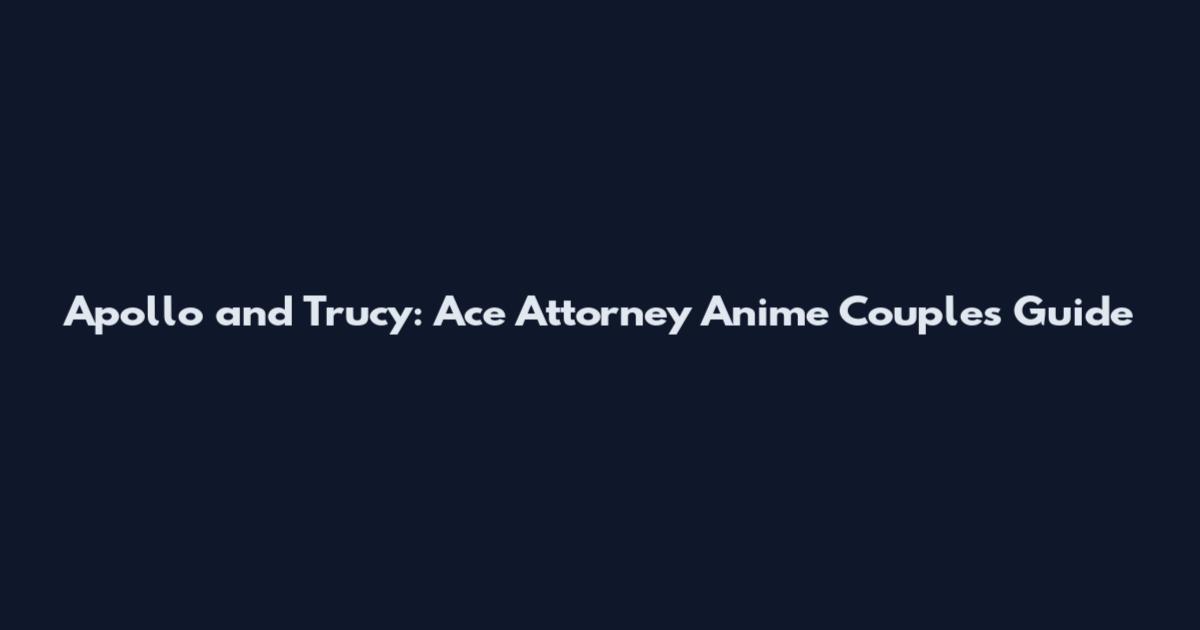 Apollo and Trucy: Ace Attorney Anime Couples Guide