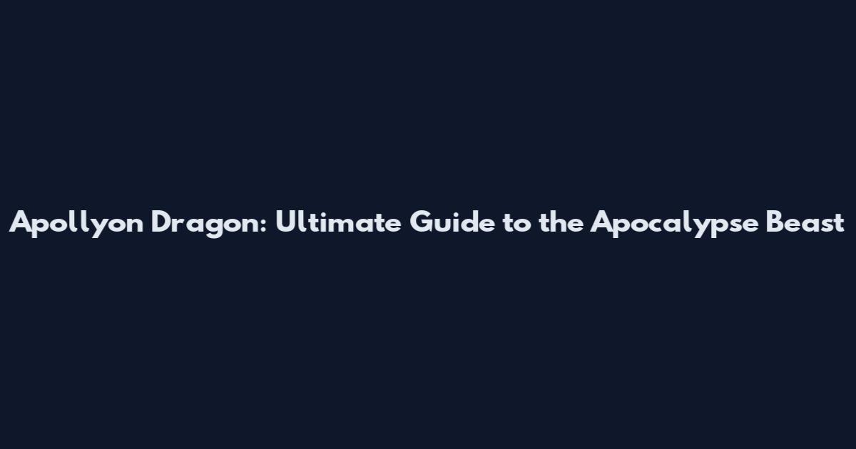 Apollyon Dragon: Ultimate Guide to the Apocalypse Beast