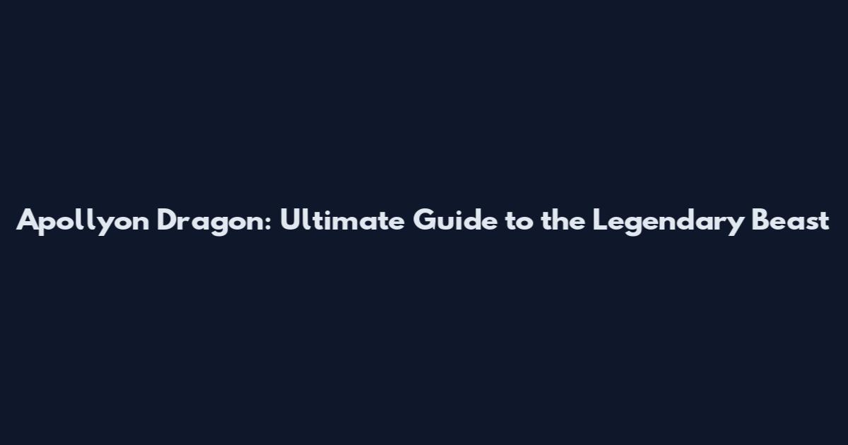 Apollyon Dragon: Ultimate Guide to the Legendary Beast