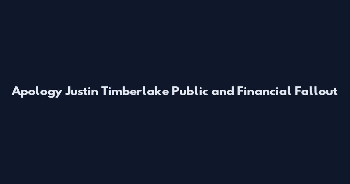 Apology Justin Timberlake Public and Financial Fallout