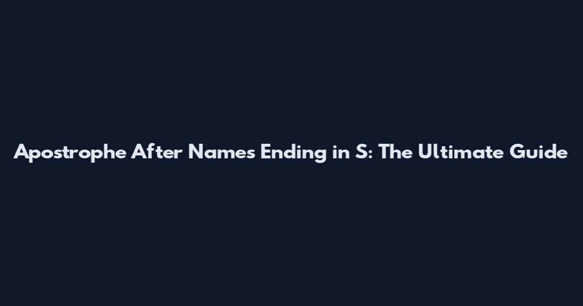 Apostrophe After Names Ending in S: The Ultimate Guide