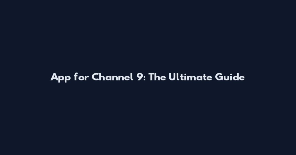 App for Channel 9: The Ultimate Guide