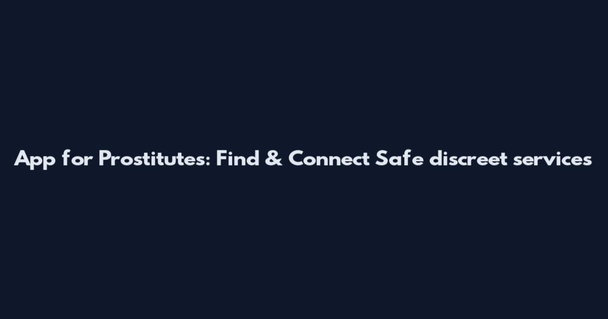 App for Prostitutes: Find & Connect Safe discreet services