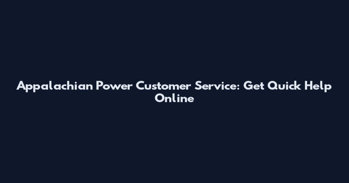 Appalachian Power Customer Service: Get Quick Help Online
