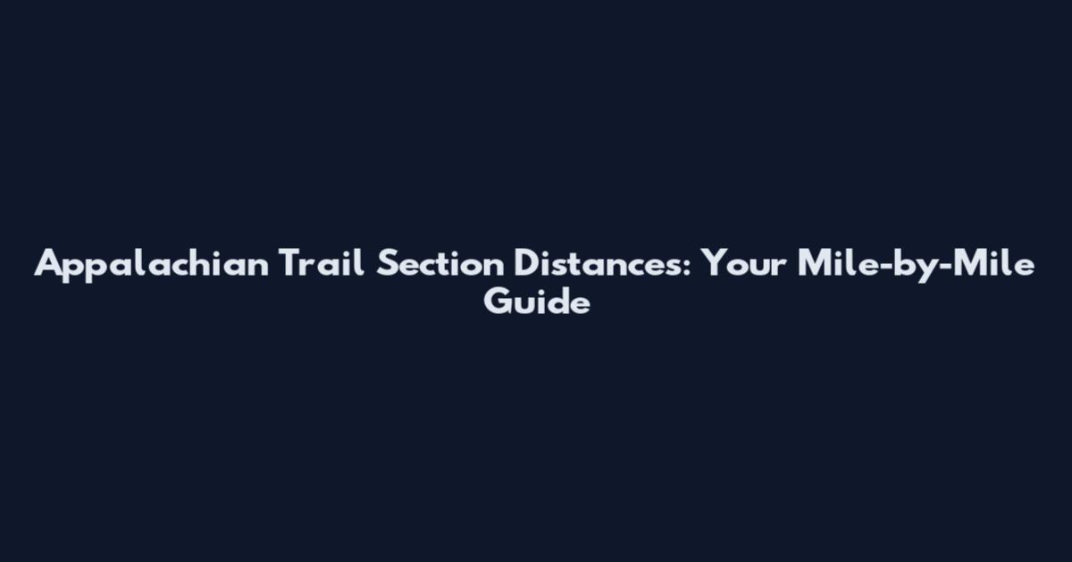 Appalachian Trail Section Distances: Your Mile-by-Mile Guide