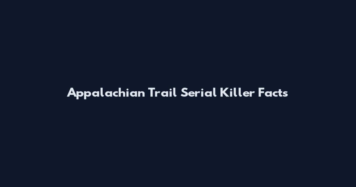 Appalachian Trail Serial Killer Facts