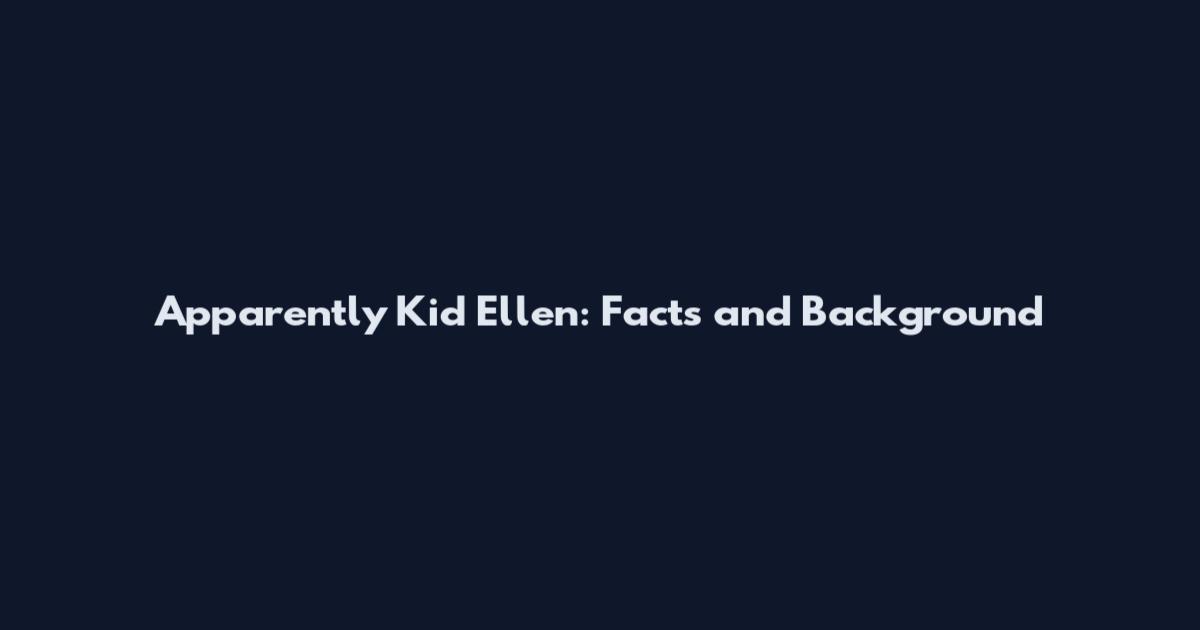 Apparently Kid Ellen: Facts and Background
