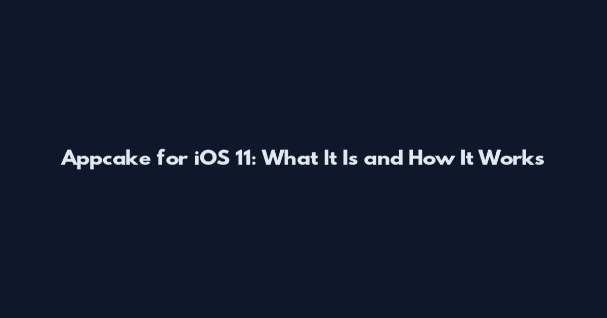 Appcake for iOS 11: What It Is and How It Works