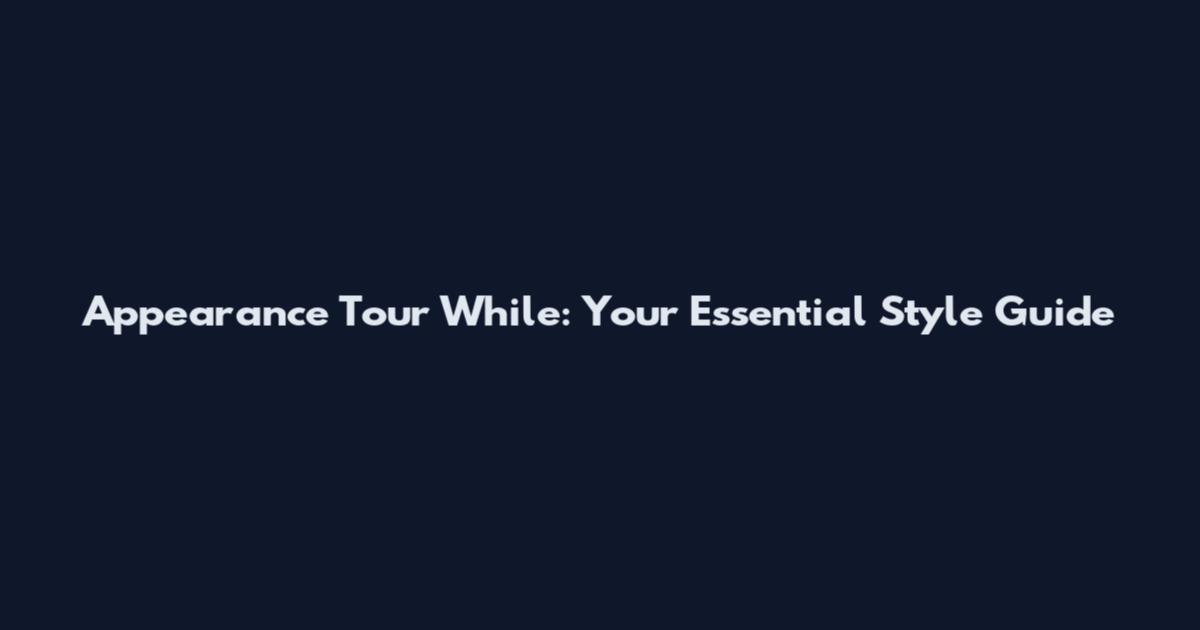 Appearance Tour While: Your Essential Style Guide