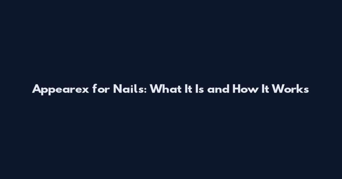 Appearex for Nails: What It Is and How It Works