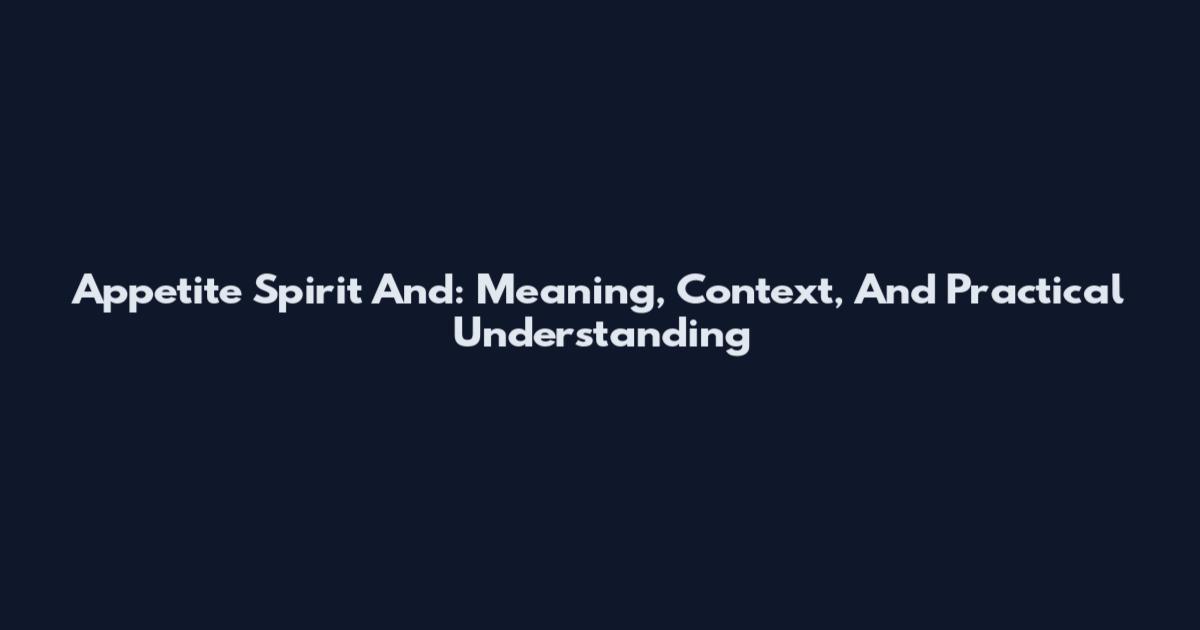 Appetite Spirit And: Meaning, Context, And Practical Understanding