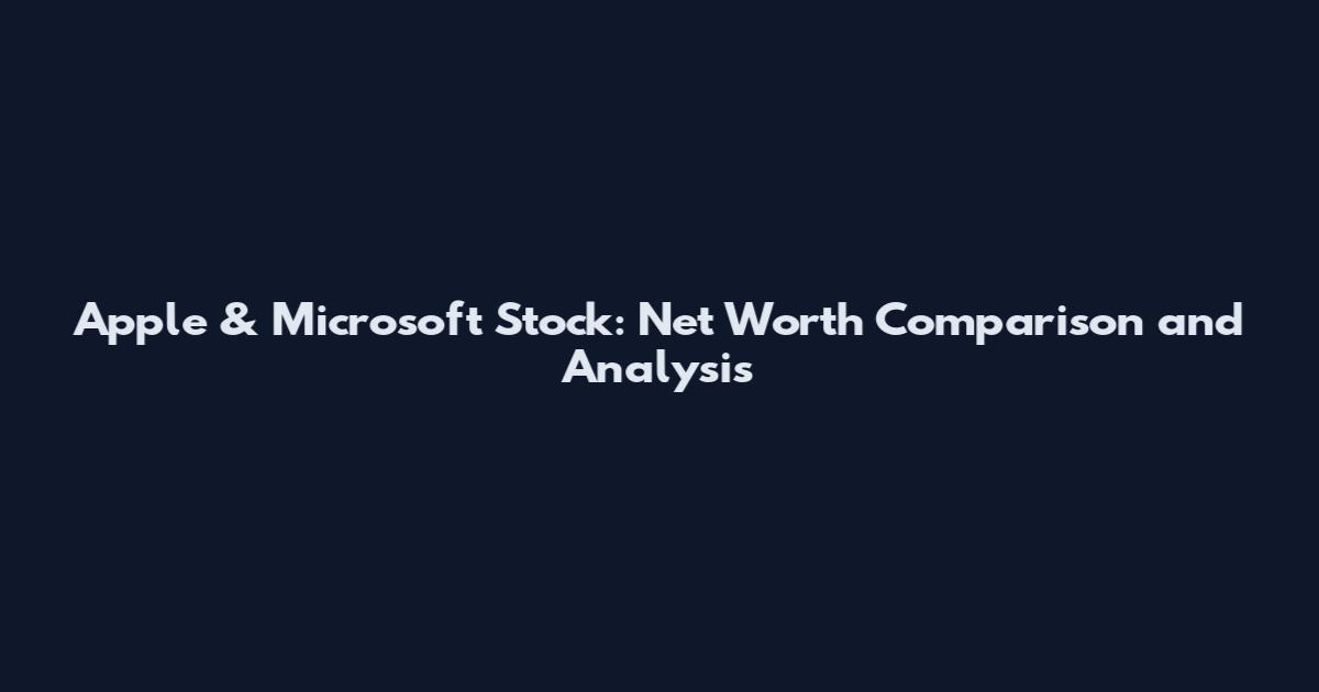 Apple & Microsoft Stock: Net Worth Comparison and Analysis