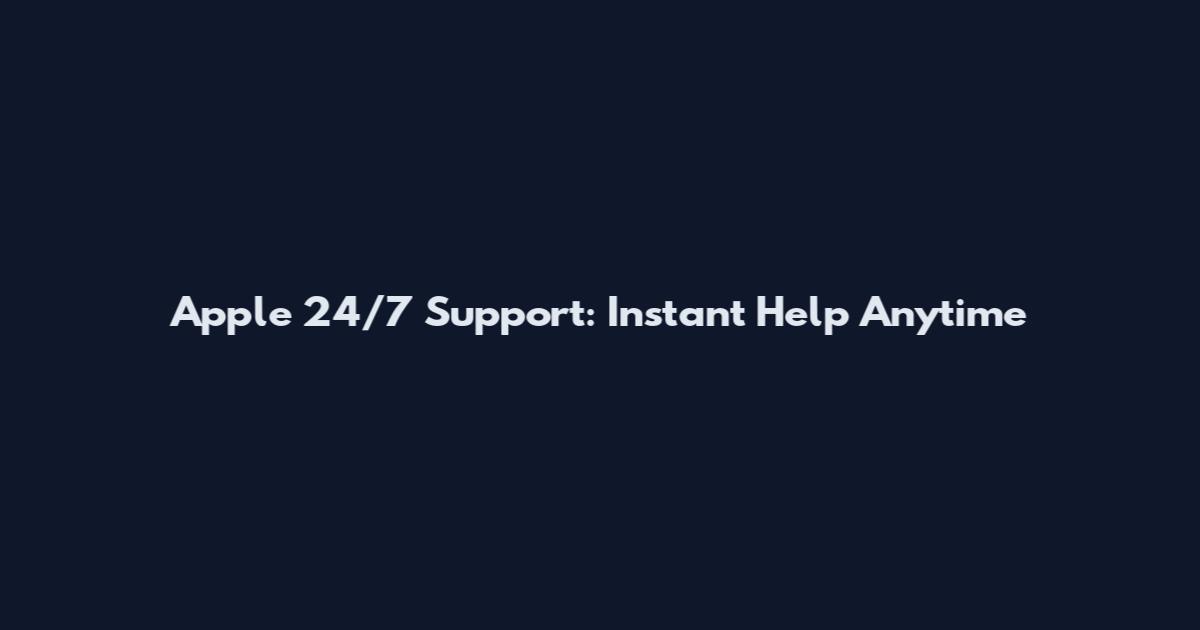 Apple 24/7 Support: Instant Help Anytime