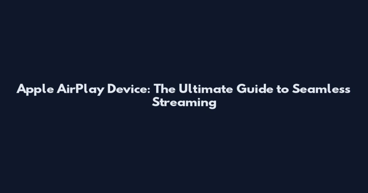 Apple AirPlay Device: The Ultimate Guide to Seamless Streaming