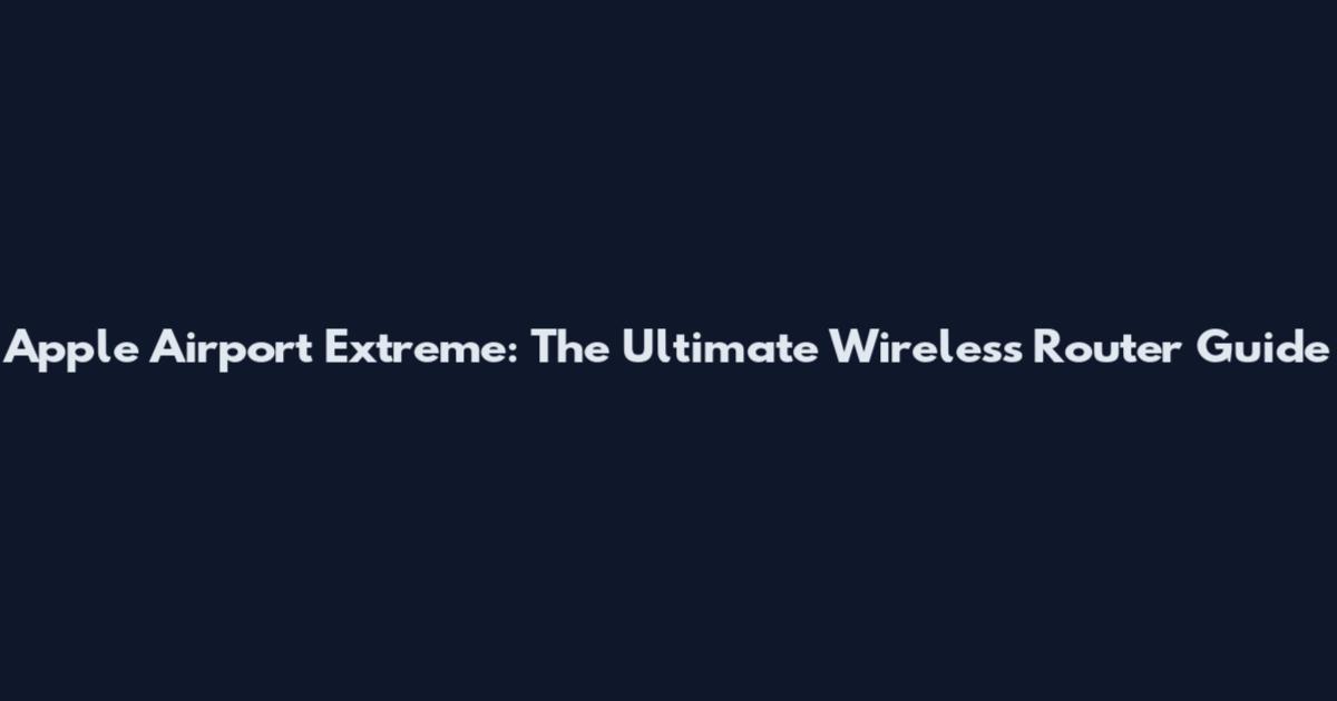 Apple Airport Extreme: The Ultimate Wireless Router Guide