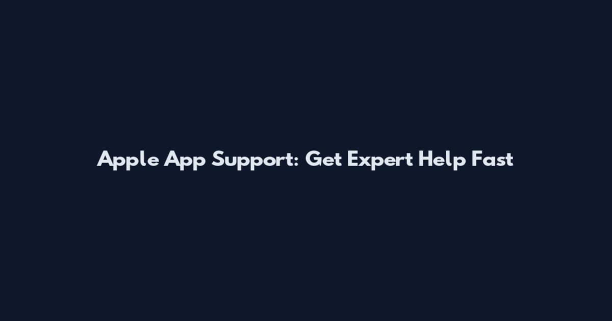 Apple App Support: Get Expert Help Fast
