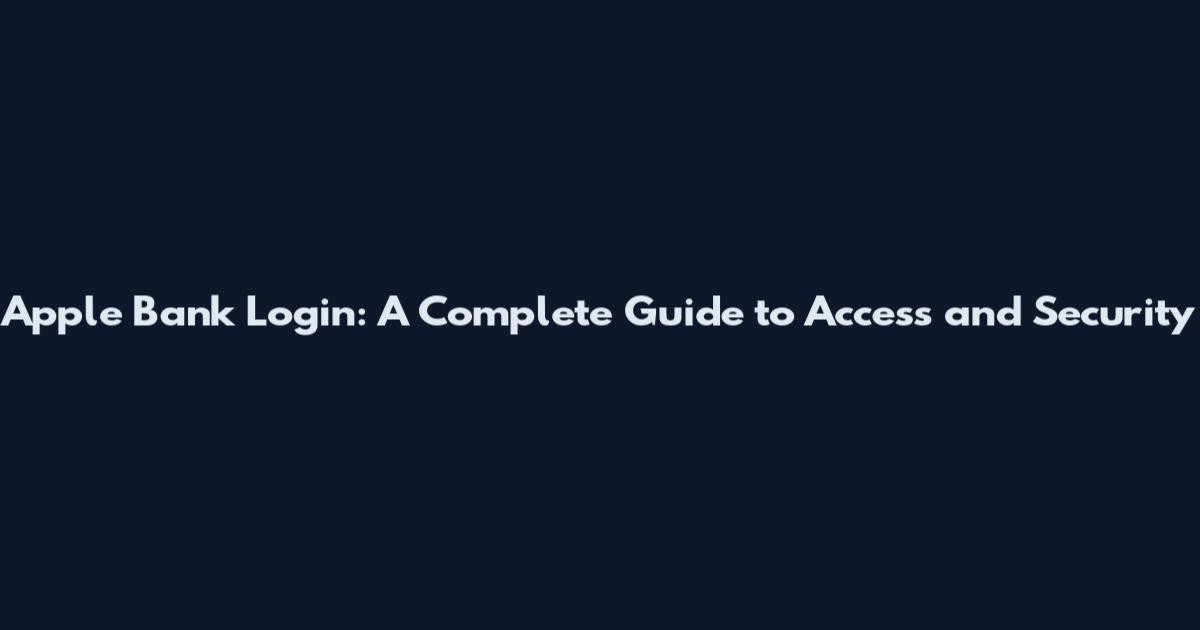 Apple Bank Login: A Complete Guide to Access and Security