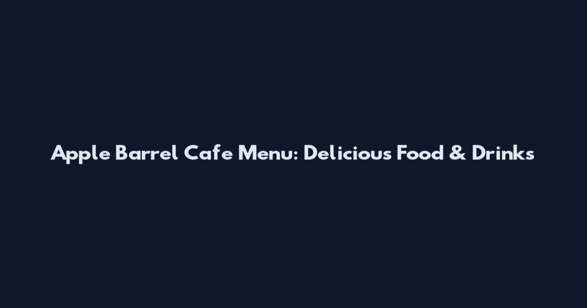 Apple Barrel Cafe Menu: Delicious Food & Drinks