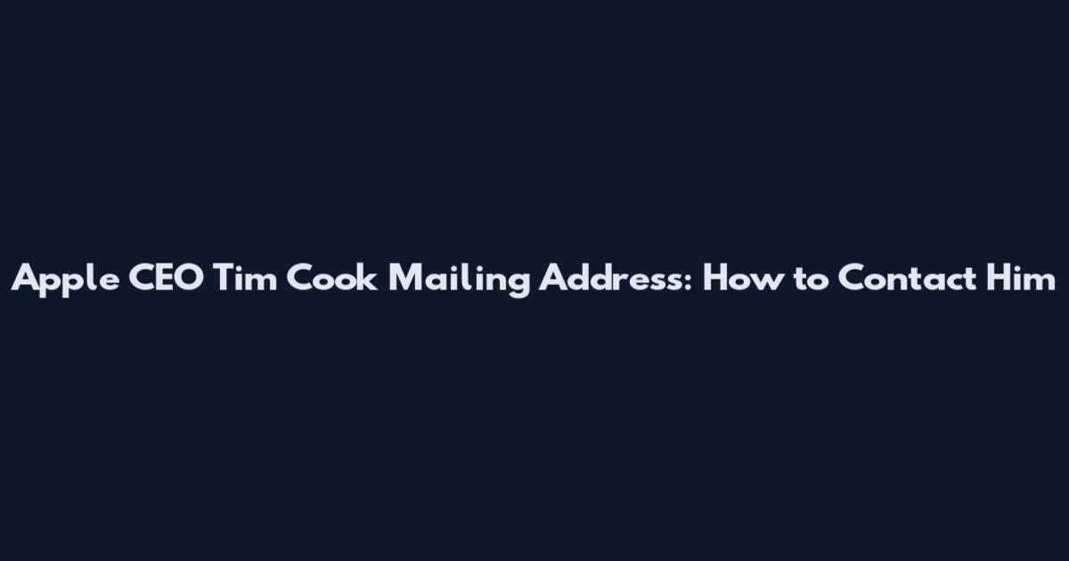 Apple CEO Tim Cook Mailing Address: How to Contact Him