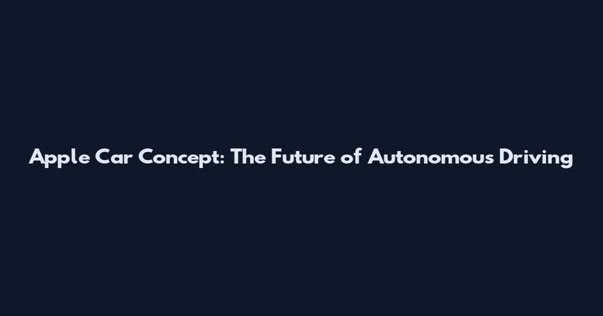 Apple Car Concept: The Future of Autonomous Driving
