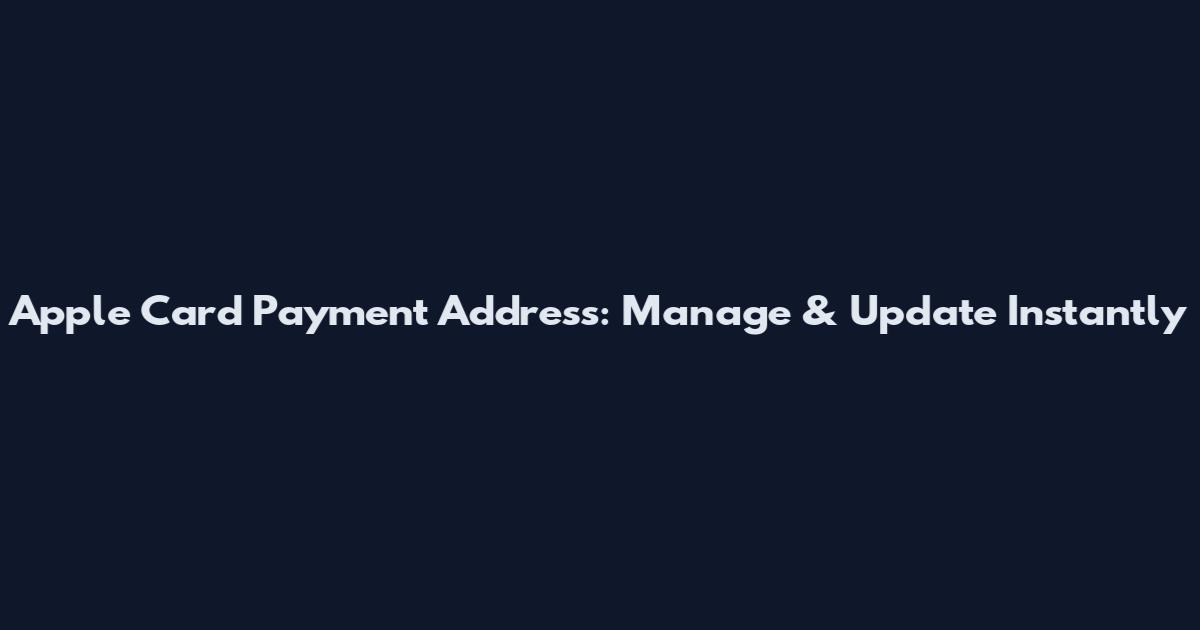 Apple Card Payment Address: Manage & Update Instantly
