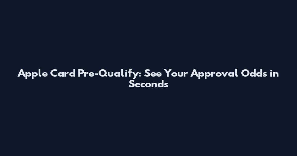 Apple Card Pre-Qualify: See Your Approval Odds in Seconds