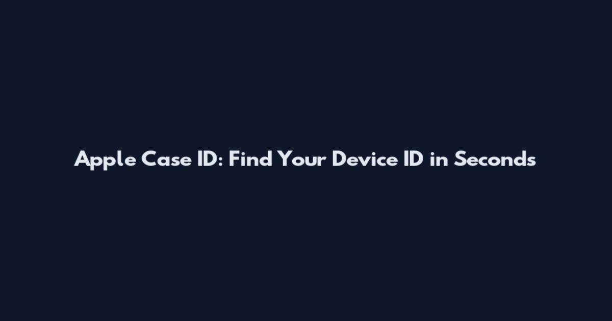 Apple Case ID: Find Your Device ID in Seconds