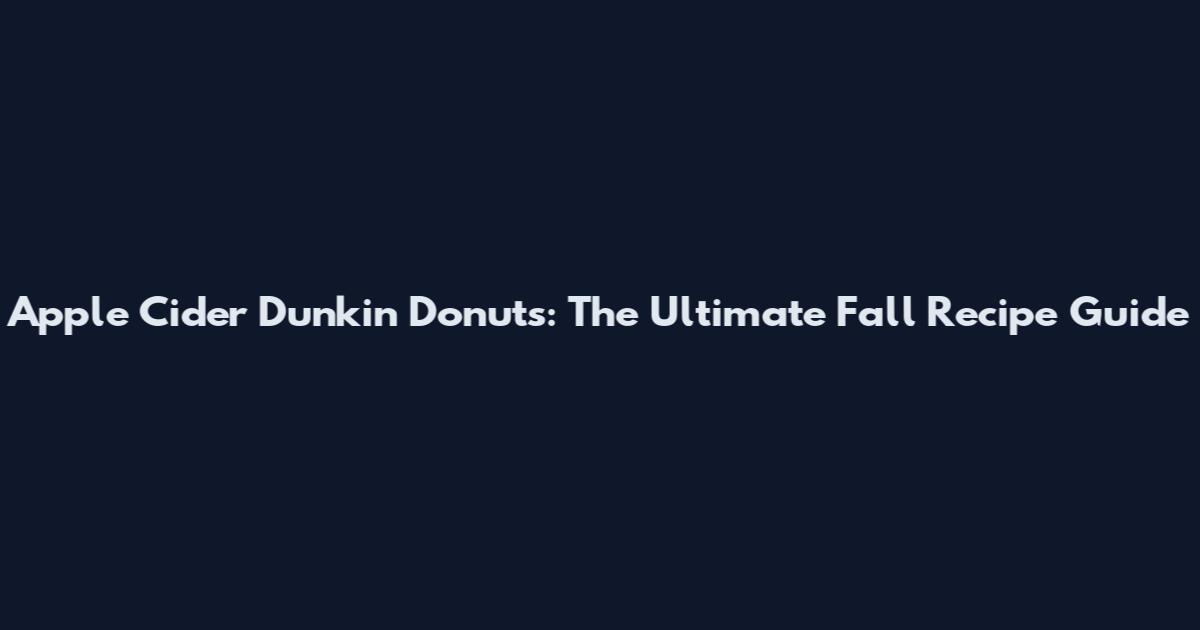 Apple Cider Dunkin' Donuts: The Ultimate Fall Recipe Guide