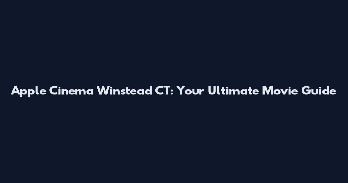 Apple Cinema Winstead CT: Your Ultimate Movie Guide